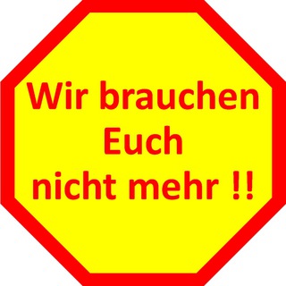 Wir brauchen Euch nicht mehr !!