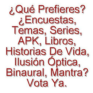 ?¿Qué Prefieres? ¿Encuestas, Temas, Series, APK, Libros, Historias De Vida, Ilusión Óptica, Binaural, Mantra? Vota Ya.? Telegram Channel