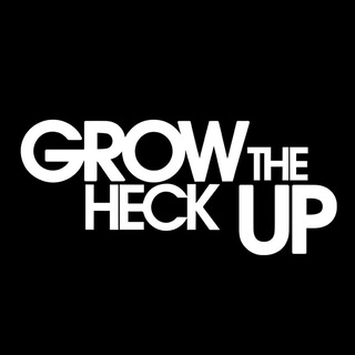 Grow The Heck Up