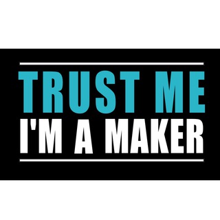 Trust Me, I'm A Maker
